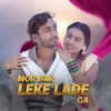 About Mor Bar Leke Lade Ga Song